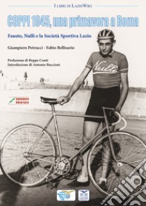 Coppi 1945, una primavera a Roma. Fausto, Nulli e la Società Sportiva Lazio libro di Petrucci Giampiero; Bellisario Fabio