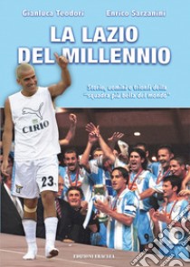 La Lazio del Millennio. Storie, uomini e trionfi della «squadra più forte del mondo» libro di Teodori Gianluca; Sarzanini Enrico