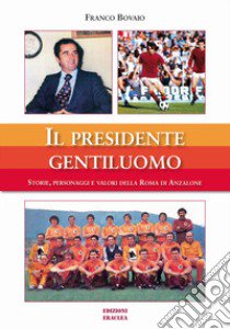 Il presidente gentiluomo. Storie, personaggi e valori della Roma di Anzalone libro di Bovaio Franco