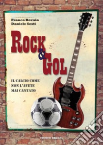 Rock & Gol. Il calcio come non lo avete mai cantato libro di Bovaio Franco; Sesti Daniele