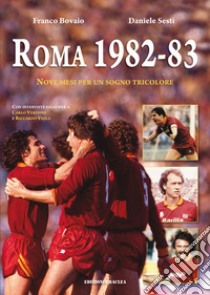 Roma 1982-83. Nove mesi per un sogno tricolore libro di Bovaio Franco; Sesti Daniele