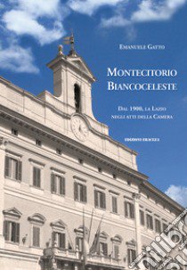 Montecitorio biancoceleste. Dal 1900, la Lazio negli atti della Camera libro di Gatto Emanuele