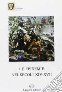 Le epidemie nei secoli XIV-XVI libro di Leone A. (cur.); Sangermano G. (cur.)