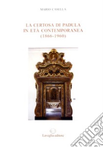 La certosa di Padula in età contemporanea (1866-1960) libro di Casella Mario