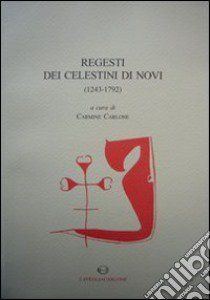 Regesti dei celestini di Novi (1243-1792) libro di Carlone C. (cur.)