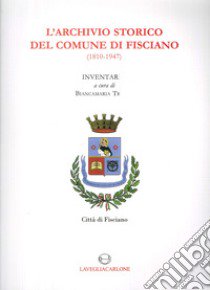 L'archivio storico del comune di Fisciano (1810-1947). Inventario libro di Trotta B. (cur.)