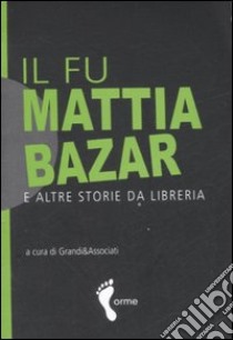 Il fu Mattia bazar e altre storie da libreria libro di Grandi & Associati (cur.)