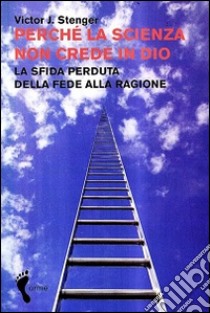 Perché la scienza non crede in Dio. La sfida perduta della fede alla ragione libro di Stenger Victor J.