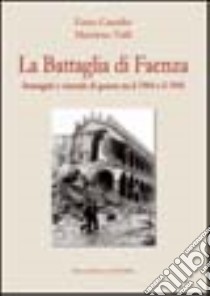 La battaglia di Faenza. Immagini e vicende di guerra tra il 1944 e il 1945 libro di Casadio Enzo; Valli Massimo