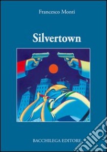 Silvertown libro di Monti Francesco