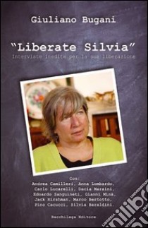 Liberate Silvia. Interviste inedite per la sua liberazione. Con DVD libro di Bugani Giuliano