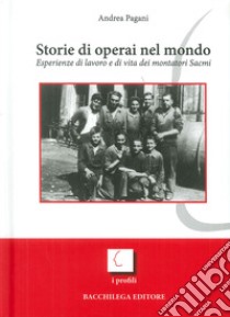 Storie di operai nel mondo. Esperienze di lavoro e di vita dei montatori Sacmi libro di Pagani Andrea