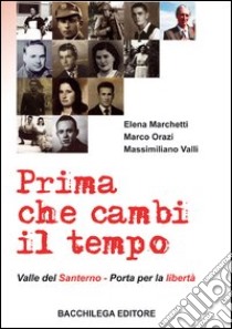 Prima che cambi il tempo. Valle del Santerno, porta per la libertà. Con DVD libro di Marchetti Elena; Orazi Marco; Valli Massimiliano