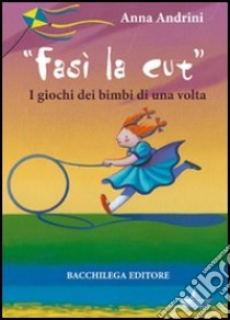 Fasì la cùt. I giochi dei bimbi di una volta libro di Andrini Anna