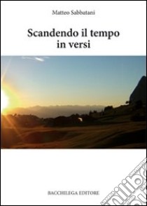 Scandendo il tempo in versi libro di Sabbatani Matteo