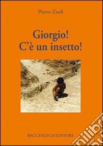 Giorgio! C'è un insetto! libro di Zauli Pietro