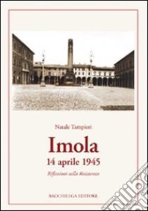 Imola 14 aprile 1945. Riflessioni sulla Resistenza libro di Tampieri Natale