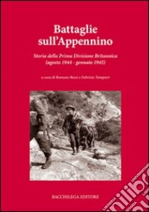 Battaglie sull'Appennino. Storia della prima divisione britannica (agosto 1944-gennaio 1945) libro di Rossi R. (cur.); Tampieri F. (cur.)