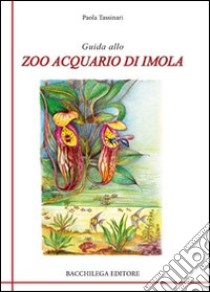 Guida allo zoo acquario di Imola libro di Tassinari Paola