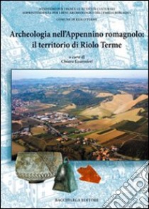 Archeologia nell'Appennino romagnolo: il territorio di Riole Terme libro di Guarnieri C. (cur.)