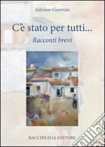 C'è stato per tutti. Racconti brevi libro di Guerrini Adriano