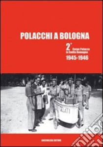 Polacchi a Bologna 2º corpo polacco in Emilia Romagna (1945-1946). Ediz. multilingue libro di Kasprzak A. (cur.)