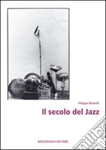 Il secolo del jazz libro di Bianchi Filippo