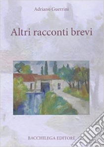 Altri racconti brevi libro di Guerrini Adriano