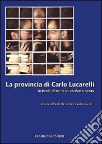 La provincia di Carlo Lucarelli. Articoli di nera su «sabato sera» libro di Bernardi P. (cur.); Garioni C. (cur.)