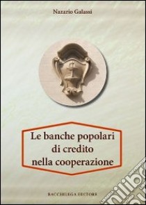 Le banche popolari di credito nella cooperazione libro di Galazzi Nazario