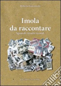 Imola da raccontare. Sguardi ritratti ricordi libro di Giacometti Roberta