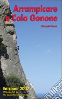 Arrampicare a Cala Gonone. Ediz. italiana e inglese libro di Conca Corrado