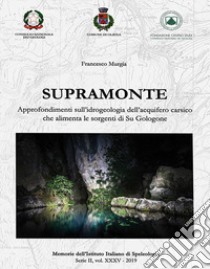 Supramonte. Approfondimenti sull'idrogeologia dell'acquifero carsico che alimenta le sorgenti di Su Gologone libro di Murgia Francesco