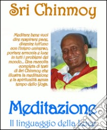 Meditazione. Il linguaggio della luce libro di Sri Chinmoy