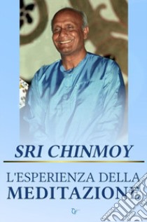 L'esperienza della meditazione libro di Sri Chinmoy