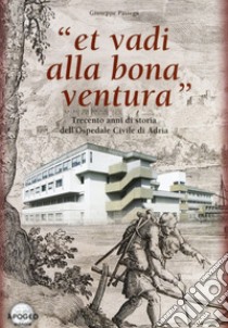 Et vadi alla bona ventura. Trecento anni di storia dell'Ospedale civile di Adria libro di Pastega Giuseppe