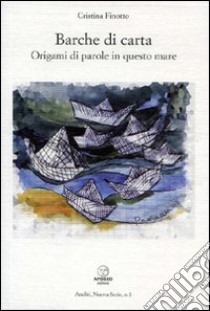 Barche di carta. Origami di parole in questo mare libro di Finotto Cristina; Lamantea C. (cur.)