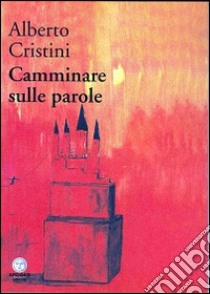 Camminare sulle parole libro di Cristini Alberto