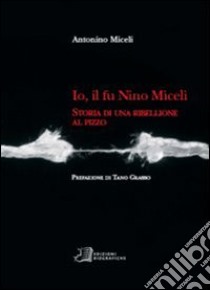 Io, il fu Nino Miceli. Storia di una ribellione al pizzo libro di Miceli Antonino