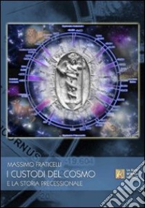 I custodi del cosmo e la storia precessionale libro di Fraticelli Massimo; Pruneti L. (cur.)