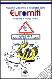 Euromiti. Dizionario delle eurobufale libro di Giacomini Massimo; Spina Nicoletta