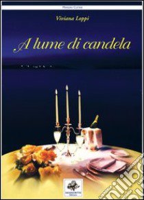 A lume di candela. Ricette per 365 giorni d'amore libro di Loppi Viviana