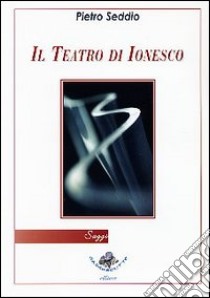 Il teatro di Ionesco libro di Seddio Pietro