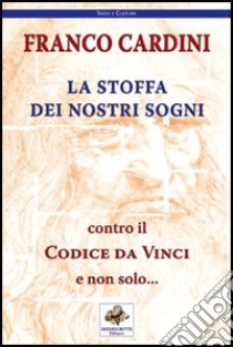 La stoffa dei nostri sogni. Contro il Codice da Vinci e non solo... libro di Cardini Franco