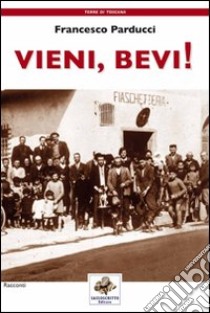 Vieni, bevi! libro di Parducci Francesco