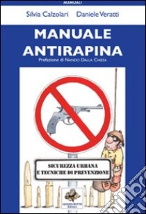 Manuale antirapina. Sicurezza urbana e tecniche di prevenzione libro di Calzolari Silvia; Veratti Daniele; Dalla Chiesa N. (cur.)