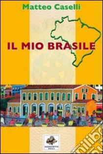 Il mio Brasile libro di Caselli Matteo