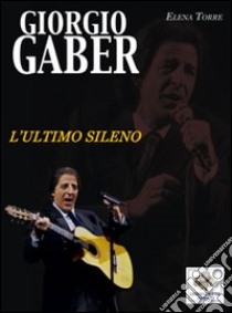 Giorgio Gaber. L'ultimo sileno libro di Torre Elena