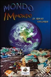 Mondo immondo libro di Lucchesi Renzo