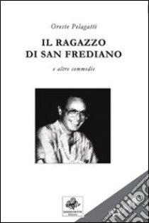 Il ragazzo di San Frediano e altre commedie libro di Pelagatti Oreste